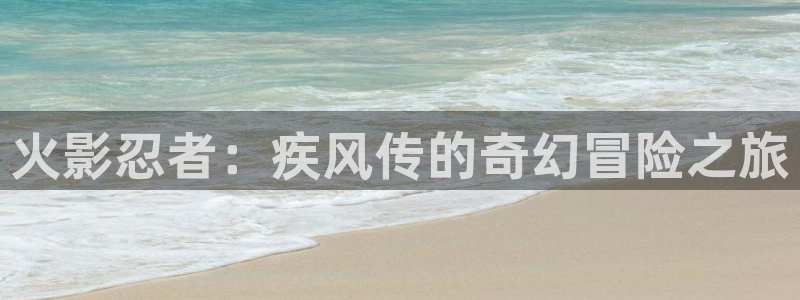 免费无删减韩漫网址观看：火影忍者：疾风传的奇幻冒险之旅